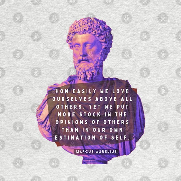 Marcus Aurelius portrait and quote: How easily we love ourselves above all others by artbleed